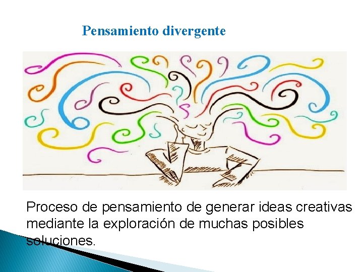 Pensamiento divergente Proceso de pensamiento de generar ideas creativas mediante la exploración de muchas