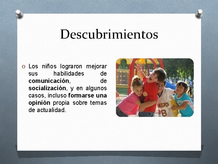 Descubrimientos O Los niños lograron mejorar sus habilidades de comunicación, de socialización, y en