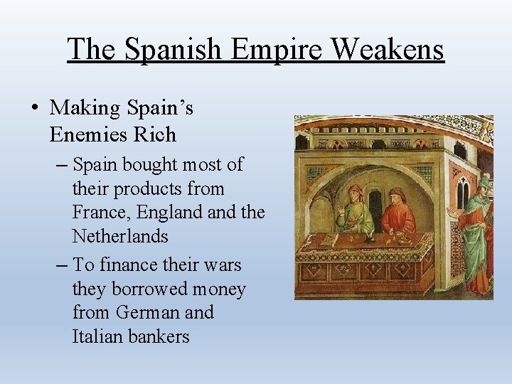 The Spanish Empire Weakens • Making Spain’s Enemies Rich – Spain bought most of