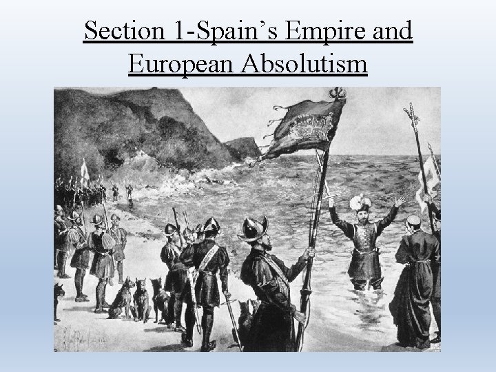 Section 1 -Spain’s Empire and European Absolutism 