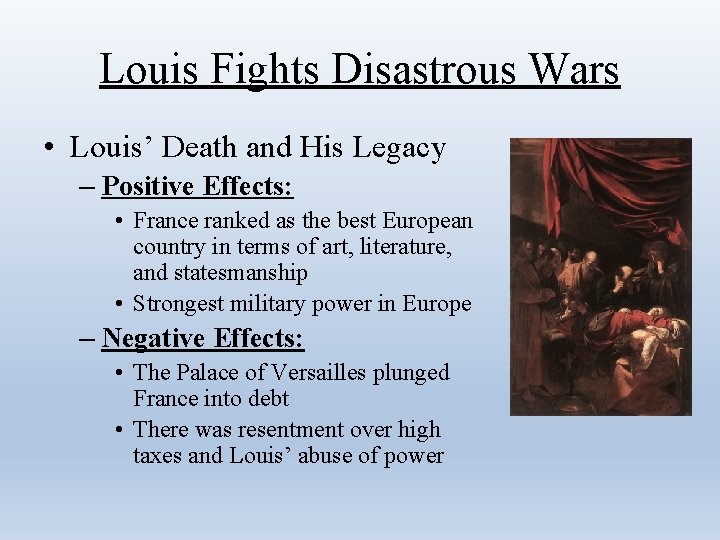 Louis Fights Disastrous Wars • Louis’ Death and His Legacy – Positive Effects: •