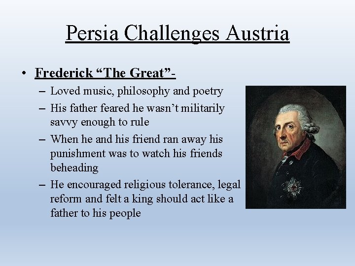Persia Challenges Austria • Frederick “The Great”– Loved music, philosophy and poetry – His