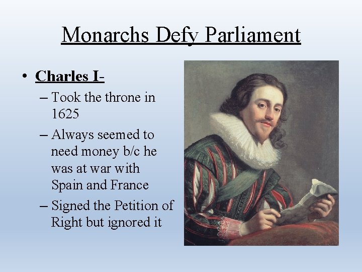 Monarchs Defy Parliament • Charles I– Took the throne in 1625 – Always seemed