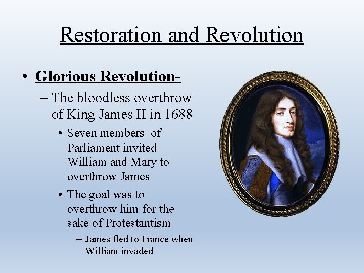 Restoration and Revolution • Glorious Revolution– The bloodless overthrow of King James II in