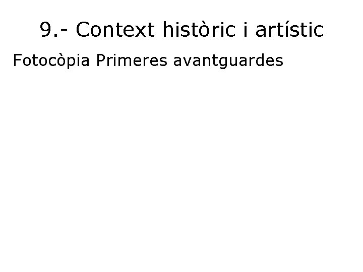 9. - Context històric i artístic Fotocòpia Primeres avantguardes 