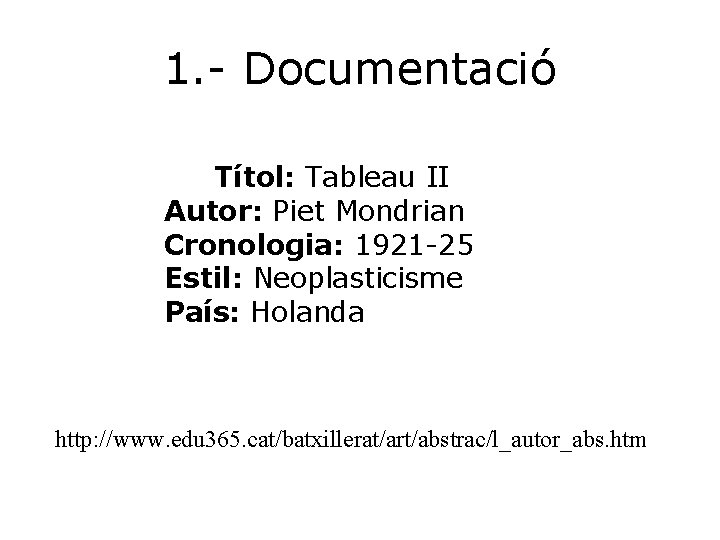 1. - Documentació Títol: Tableau II Autor: Piet Mondrian Cronologia: 1921 -25 Estil: Neoplasticisme