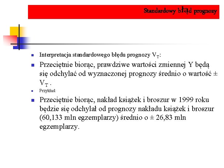 Standardowy błąd prognozy n n Interpretacja standardowego błędu prognozy VT: Przeciętnie biorąc, prawdziwe wartości