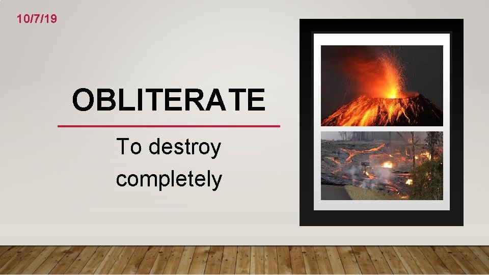 10/7/19 OBLITERATE To destroy completely 