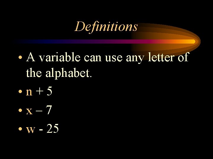 Definitions • A variable can use any letter of the alphabet. • n+5 •
