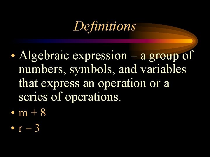 Definitions • Algebraic expression – a group of numbers, symbols, and variables that express