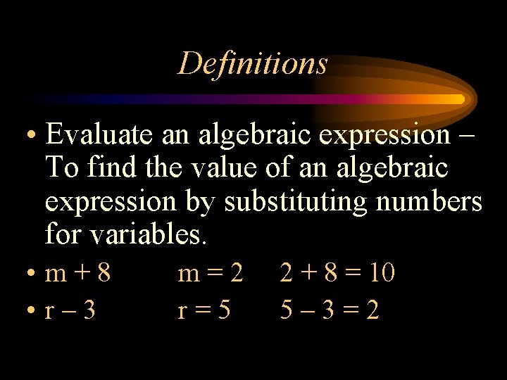 Definitions • Evaluate an algebraic expression – To find the value of an algebraic