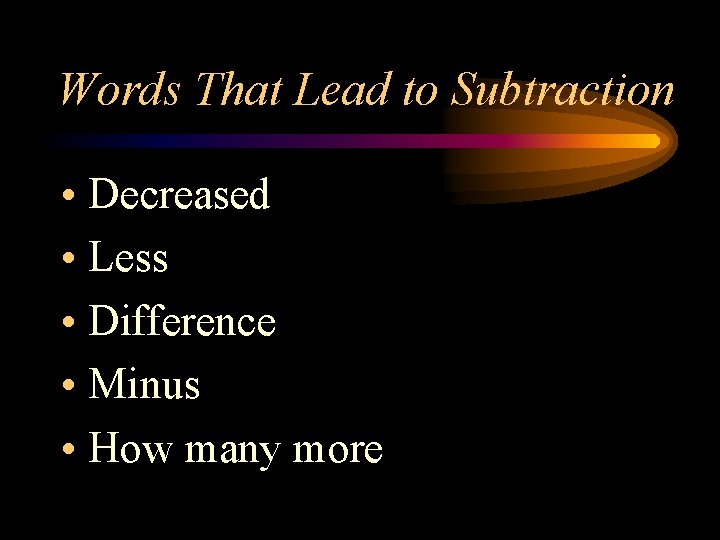 Words That Lead to Subtraction • Decreased • Less • Difference • Minus •