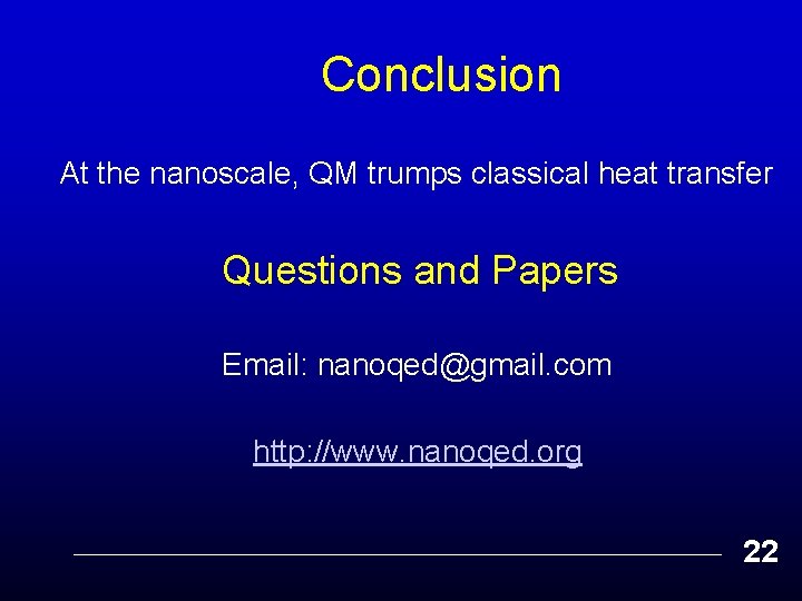 Conclusion At the nanoscale, QM trumps classical heat transfer Questions and Papers Email: nanoqed@gmail.