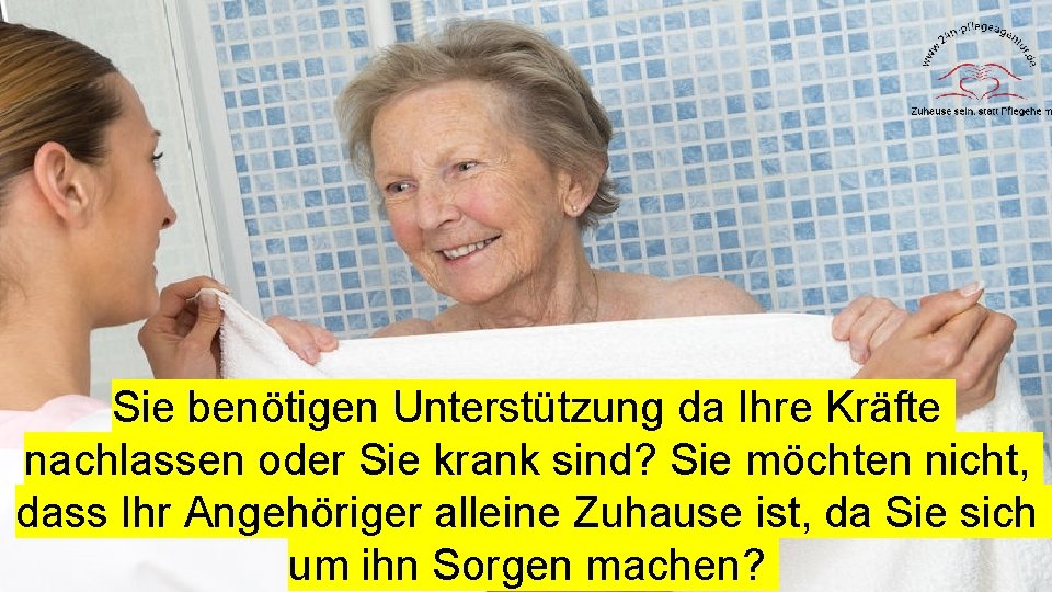 Sie benötigen Unterstützung da Ihre Kräfte nachlassen oder Sie krank sind? Sie möchten nicht,