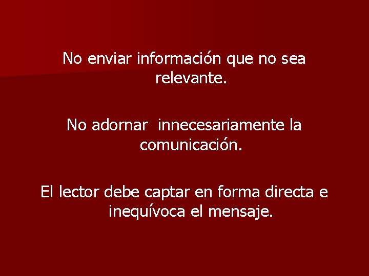 No enviar información que no sea relevante. No adornar innecesariamente la comunicación. El lector