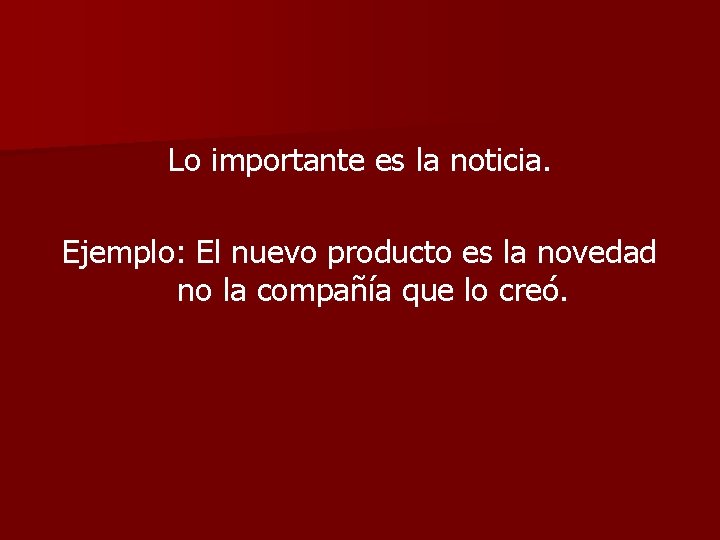 Lo importante es la noticia. Ejemplo: El nuevo producto es la novedad no la
