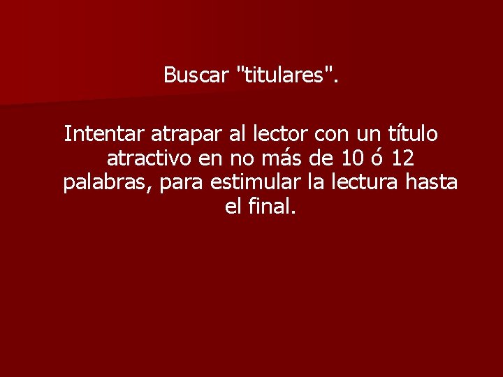 Buscar "titulares". Intentar atrapar al lector con un título atractivo en no más de