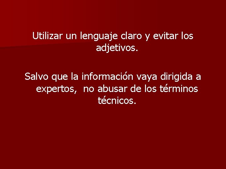 Utilizar un lenguaje claro y evitar los adjetivos. Salvo que la información vaya dirigida