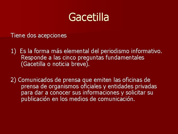 Gacetilla Tiene dos acepciones 1) Es la forma más elemental del periodismo informativo. Responde