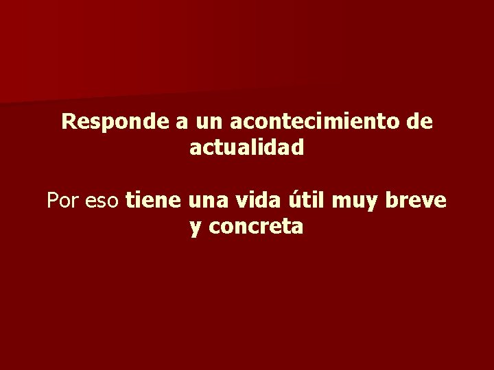 Responde a un acontecimiento de actualidad Por eso tiene una vida útil muy breve