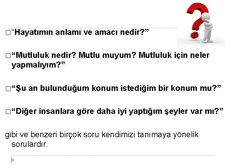 � “Hayatımın anlamı ve amacı nedir? ” � “Mutluluk nedir? Mutlu muyum? Mutluluk için