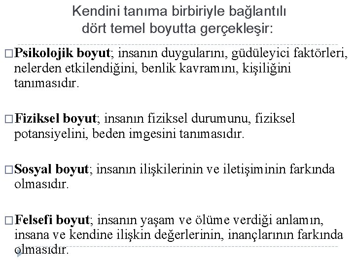  Kendini tanıma birbiriyle bağlantılı dört temel boyutta gerçekleşir: �Psikolojik boyut; insanın duygularını, güdüleyici