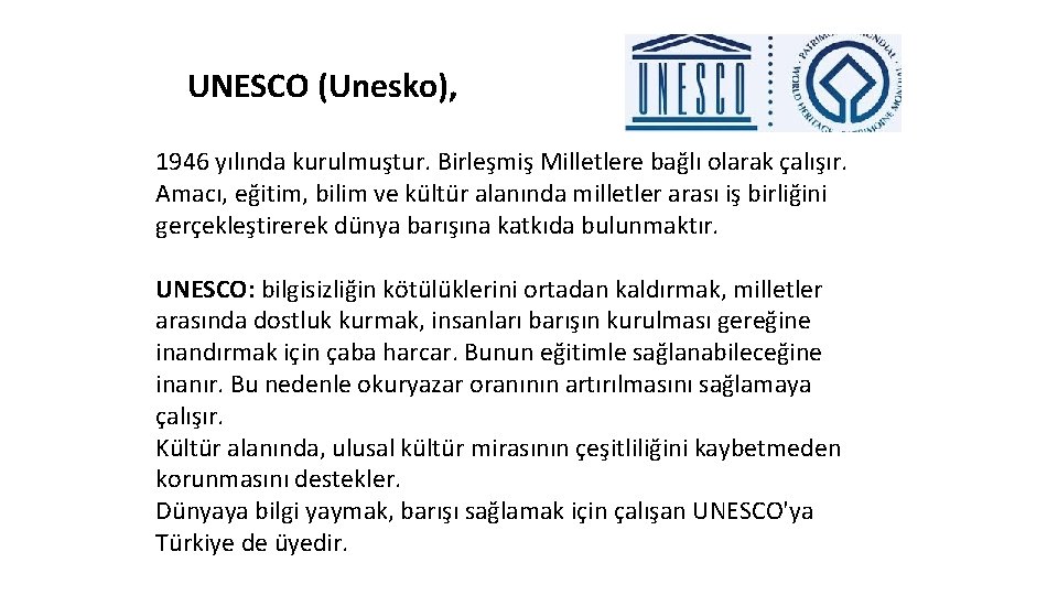 UNESCO (Unesko), 1946 yılında kurulmuştur. Birleşmiş Milletlere bağlı olarak çalışır. Amacı, eğitim, bilim ve