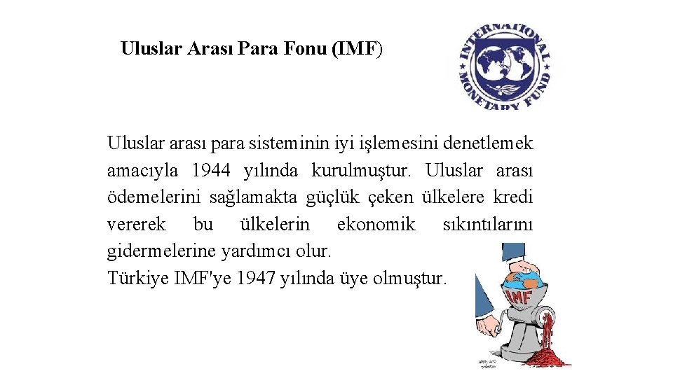 Uluslar Arası Para Fonu (IMF) Uluslar arası para sisteminin iyi işlemesini denetlemek amacıyla 1944