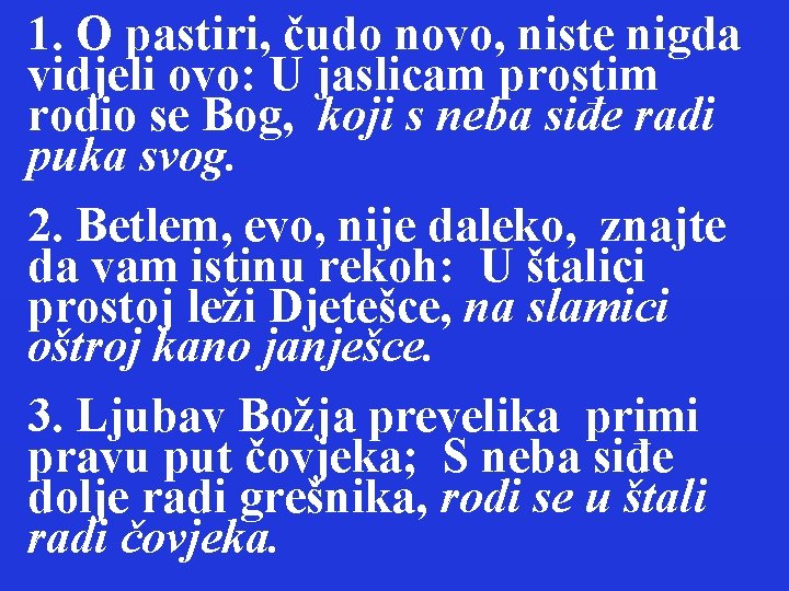 1. O pastiri, čudo novo, niste nigda vidjeli ovo: U jaslicam prostim rodio se