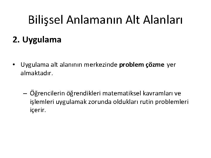 Bilişsel Anlamanın Alt Alanları 2. Uygulama • Uygulama alt alanının merkezinde problem çözme yer