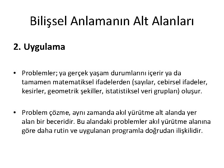 Bilişsel Anlamanın Alt Alanları 2. Uygulama • Problemler; ya gerçek yaşam durumlarını içerir ya