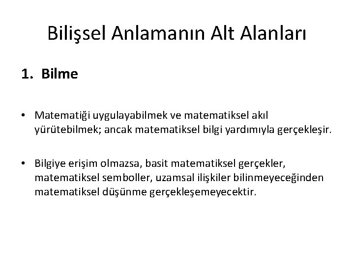 Bilişsel Anlamanın Alt Alanları 1. Bilme • Matematiği uygulayabilmek ve matematiksel akıl yürütebilmek; ancak