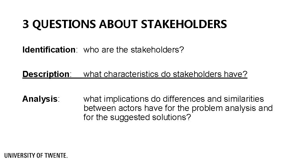 3 QUESTIONS ABOUT STAKEHOLDERS Identification: who are the stakeholders? Description: what characteristics do stakeholders