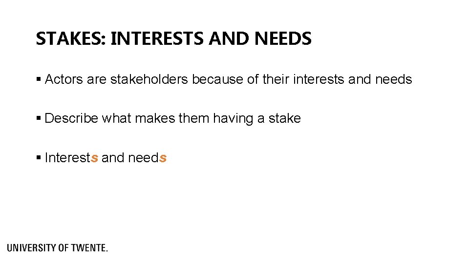 STAKES: INTERESTS AND NEEDS § Actors are stakeholders because of their interests and needs