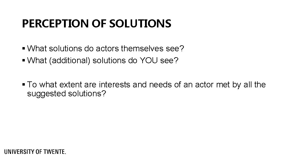 PERCEPTION OF SOLUTIONS § What solutions do actors themselves see? § What (additional) solutions