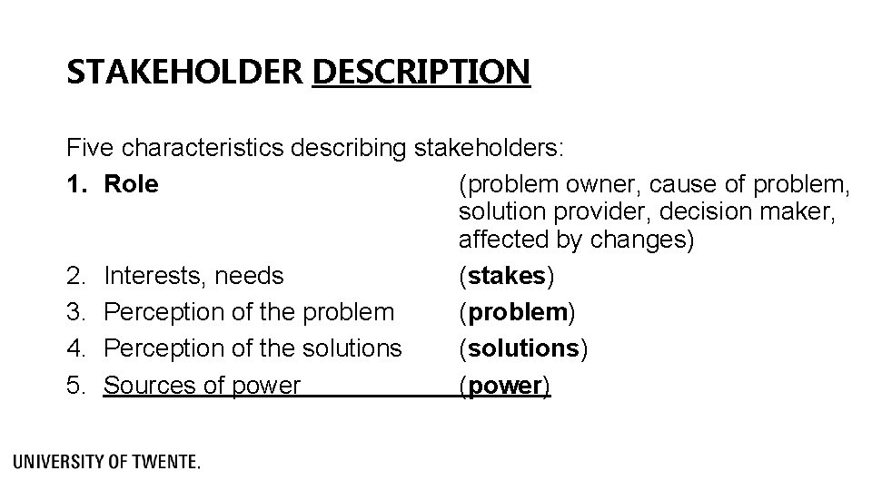 STAKEHOLDER DESCRIPTION Five characteristics describing stakeholders: 1. Role (problem owner, cause of problem, solution