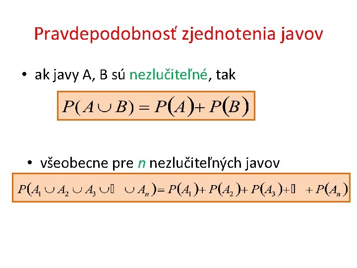 Pravdepodobnosť zjednotenia javov • ak javy A, B sú nezlučiteľné, tak • všeobecne pre