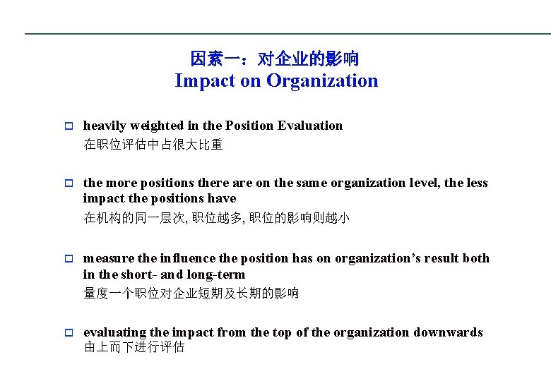 因素一：对企业的影响 Impact on Organization o heavily weighted in the Position Evaluation 在职位评估中占很大比重 o the