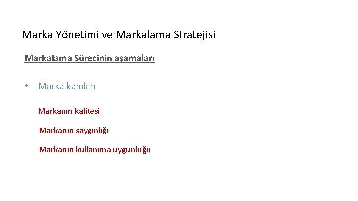 Marka Yönetimi ve Markalama Stratejisi Markalama Sürecinin aşamaları • Marka kanıları Markanın kalitesi Markanın