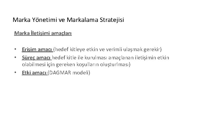 Marka Yönetimi ve Markalama Stratejisi Marka İletişimi amaçları • Erişim amacı (hedef kitleye etkin