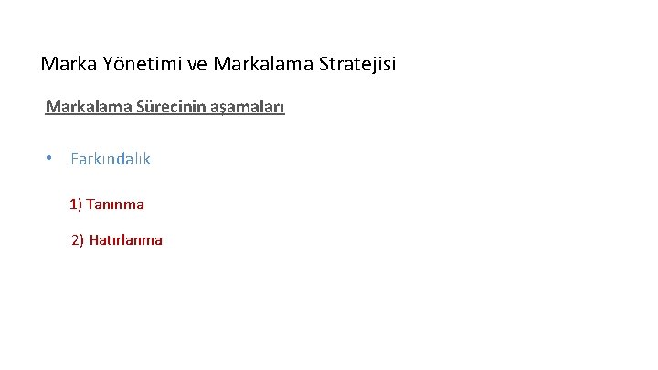 Marka Yönetimi ve Markalama Stratejisi Markalama Sürecinin aşamaları • Farkındalık 1) Tanınma 2) Hatırlanma