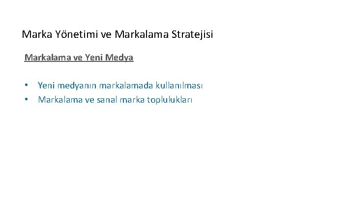 Marka Yönetimi ve Markalama Stratejisi Markalama ve Yeni Medya • Yeni medyanın markalamada kullanılması