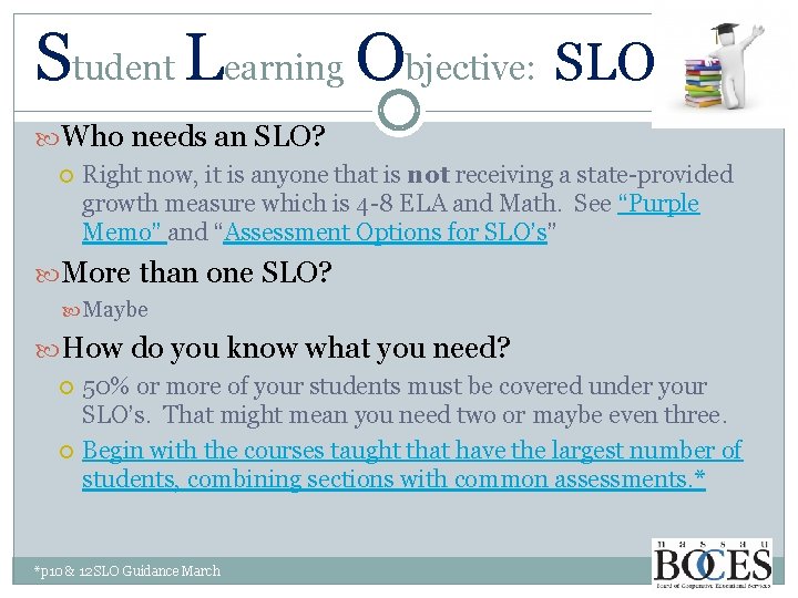 Student Learning Objective: SLO Who needs an SLO? Right now, it is anyone that