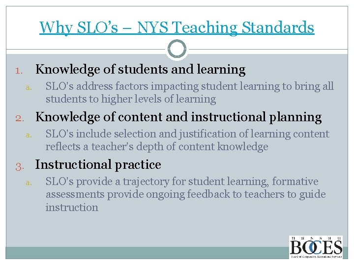 Why SLO’s – NYS Teaching Standards Knowledge of students and learning 1. a. SLO’s