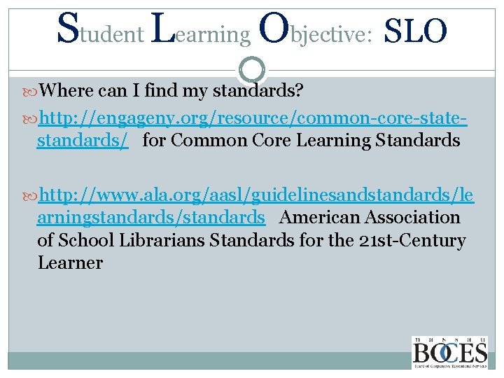 Student Learning Objective: SLO Where can I find my standards? http: //engageny. org/resource/common-core-state- standards/