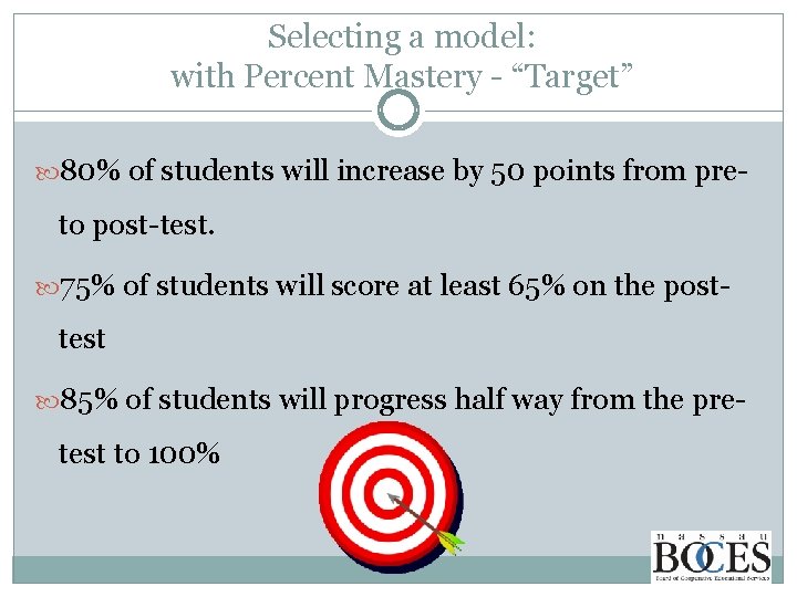 Selecting a model: with Percent Mastery - “Target” 80% of students will increase by