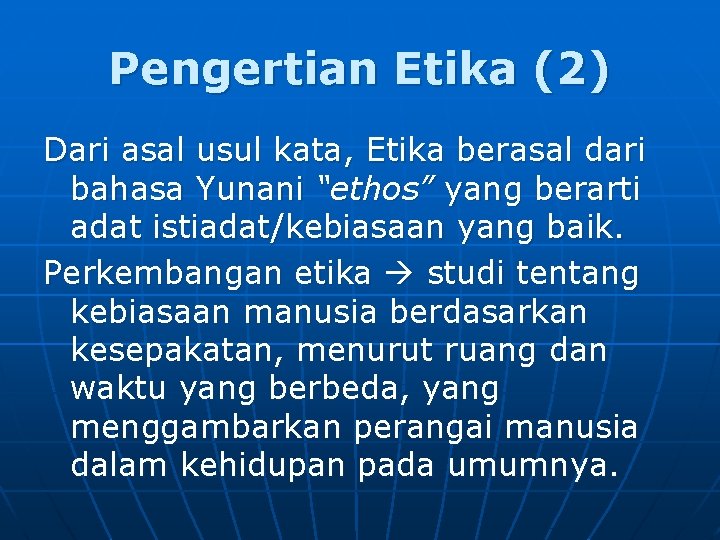 Pengertian Etika (2) Dari asal usul kata, Etika berasal dari bahasa Yunani “ethos” yang