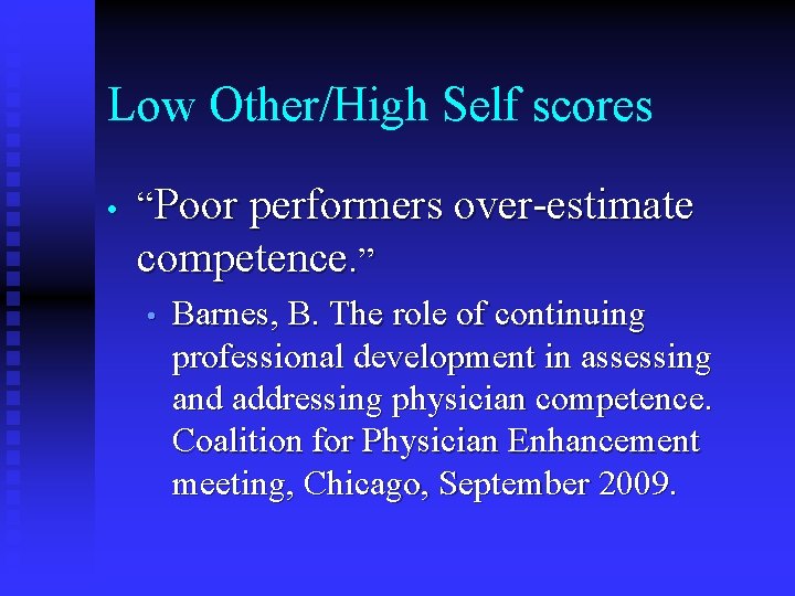 Low Other/High Self scores • “Poor performers over-estimate competence. ” • Barnes, B. The