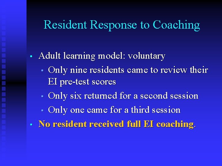 Resident Response to Coaching • • Adult learning model: voluntary • Only nine residents