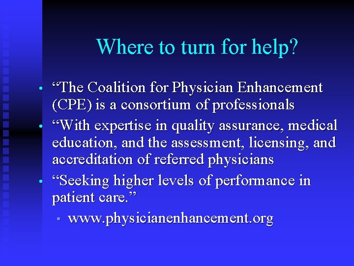  Where to turn for help? • • • “The Coalition for Physician Enhancement